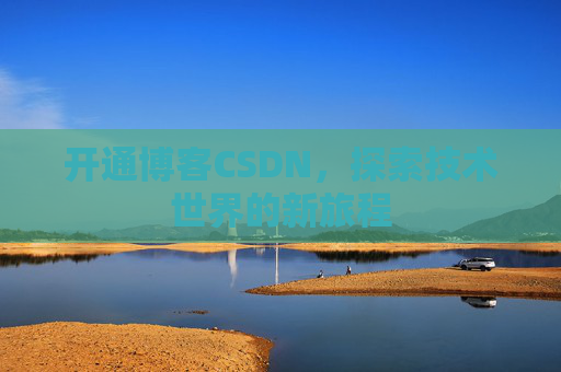 开通博客CSDN，探索技术世界的新旅程